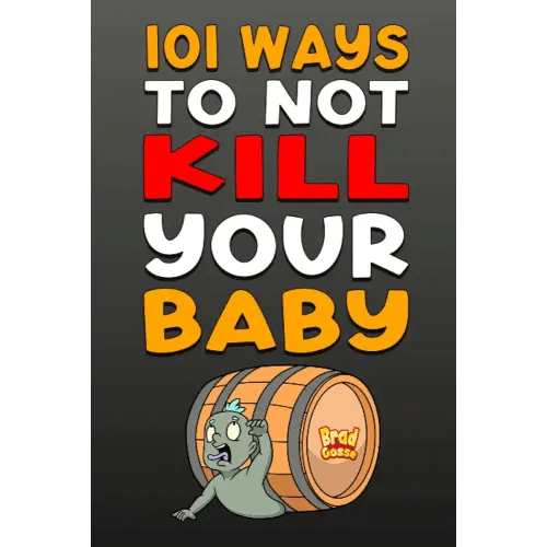 101 Ways To NOT Kill Your Baby: Cautionary tales for new parents (Funny and Inappropriate Baby Books)