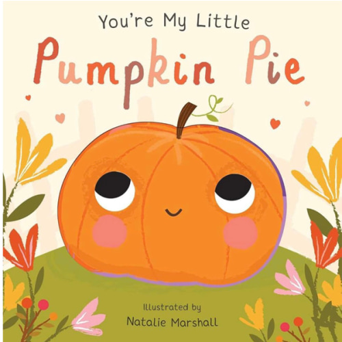 You're My Little Pumpkin Pie (Board Book for Babies and Toddlers 0-2 years old)