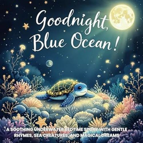 Goodnight, Blue Ocean!: A Soothing Underwater Bedtime Story with Gentle Rhymes, Sea Creatures, and Magical Dreams (Good Night Adventures: Soothing Bedtime Stories for Kids Who Love Animals and Nature)