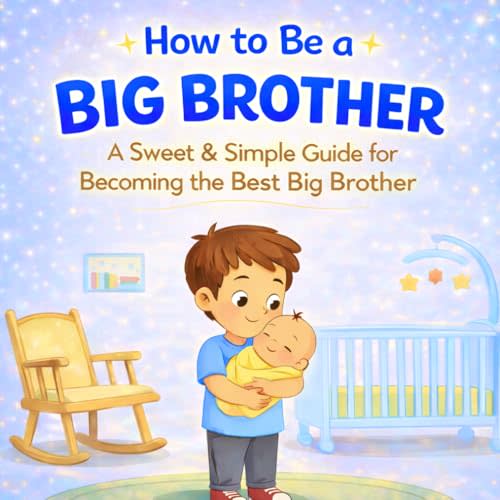 How to Be a Big Brother Book for Toddlers Ages 2–5: A Gentle Story About Becoming a Big Brother and Preparing for a New Baby (Big Sibling Books)
