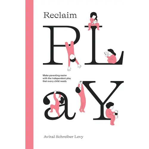 Reclaim Play: Make parenting easier with the independent play that every child needs.