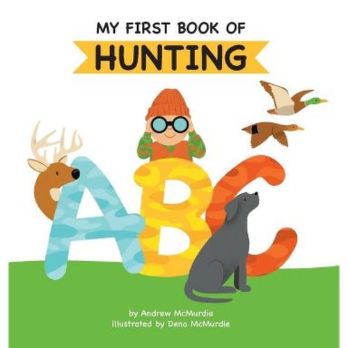 My First Book of Hunting ABC - by Andrew McMurdie (Hardcover)