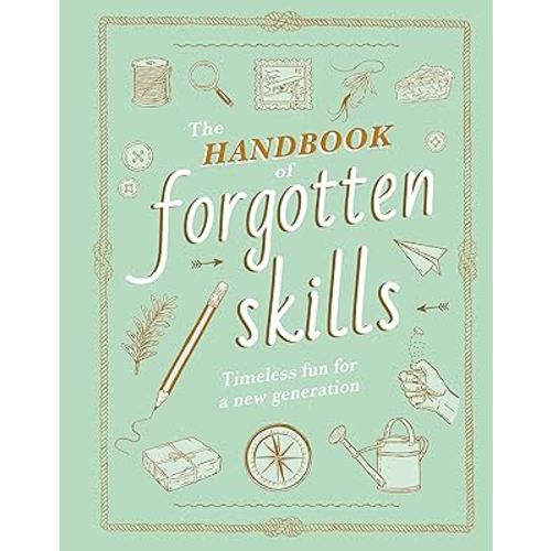 The Handbook of Forgotten Skills: Timeless Fun for a New Generation