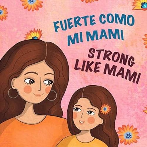 Fuerte Como Mi Mami/Strong Like Mami: Libro bilingüe para niños en español e inglés / A Bilingual Spanish-English Children’s Book