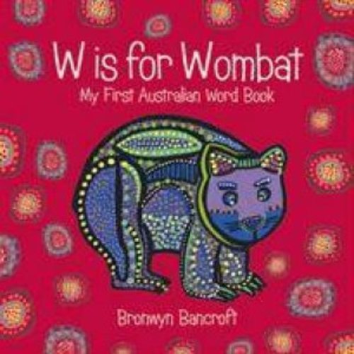 W is for Wombat: My First Australian Word Book by Bronwyn Bancroft - 9781921541858