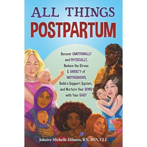 All Things Postpartum: Recover Emotionally and Physically, Reduce the Stress & Anxiety of Motherhood, Build a Support System, and Nurture Your Bond with Your Baby