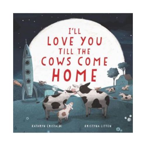 I'll Love You Till the Cows Come Home by Kathryn Cristaldi