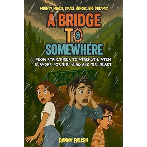 Mighty Minds Small Heroes, Big Dreams: A Bridge to Somewhere: From Structures to Strength: STEM Lessons for the Head and the Heart