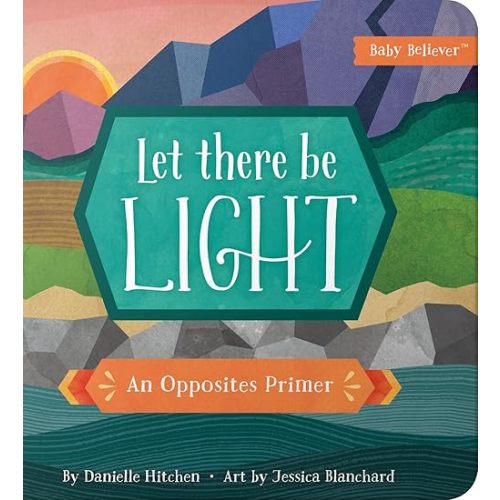 Let There Be Light: An Opposites Primer (Baby Believer) Board book – Illustrated, October 2, 2018