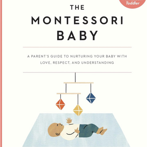 The Montessori Baby: A Parent's Guide to Nurturing Your Baby with Love, Respect, and Understanding (The Parents' Guide to Montessori, 2)