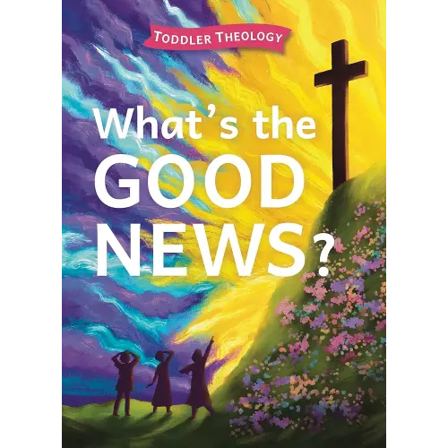 What's the Good News?: A Toddler Theology Book About the Gospel