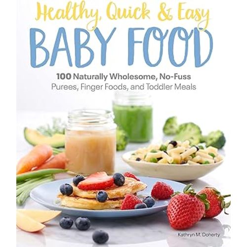 Healthy, Quick & Easy Baby Food: 100 Naturally Wholesome, No-Fuss Purees, Finger Foods and Toddler Meals