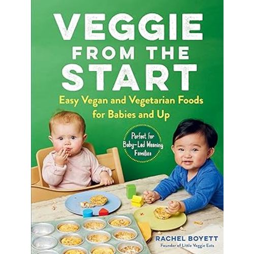 Veggie from the Start: Easy Vegan and Vegetarian Foods for Babies and UpβPerfect for Baby-Led Weaning Families