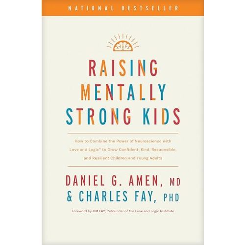 Raising Mentally Strong Kids: How to Combine the Power of Neuroscience with Love and Logic to Grow Confident, Kind, Responsible, and Resilient Children and Young Adults