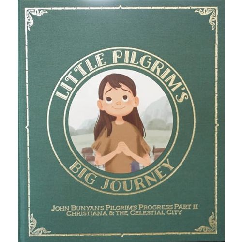 Little Pilgrim's Big Journey Part II: Christiana & The Celestial City (The Pilgrim's Progress Fully Illustrated for Kids) Hardcover – January 1, 2021