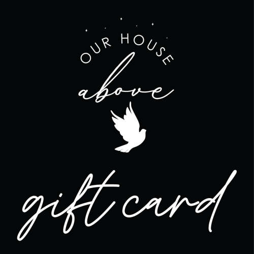 GIFT CARD – OUR HOUSE ABOVE