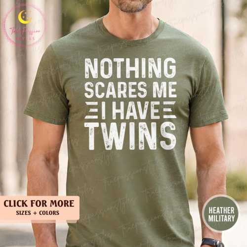 Funny Twin Dad Shirt, Twin Daddy Tshirt, Nothing Scares Me I Have Twins, Father Of Twins, Dad Of Twins, Fathers Day Gift For Twin Dad S02884