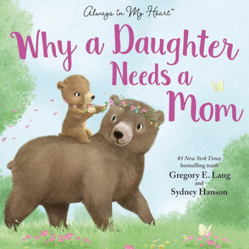 Why a Daughter Needs a Mom: Celebrate Your Special Mother Daughter Bond with this Sweet Picture Book! (Always in My Heart)