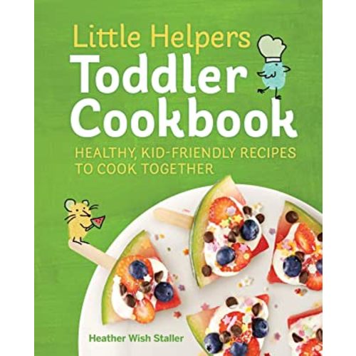 Little Helpers Toddler Cookbook: Healthy, Kid-Friendly Recipes to Cook Together