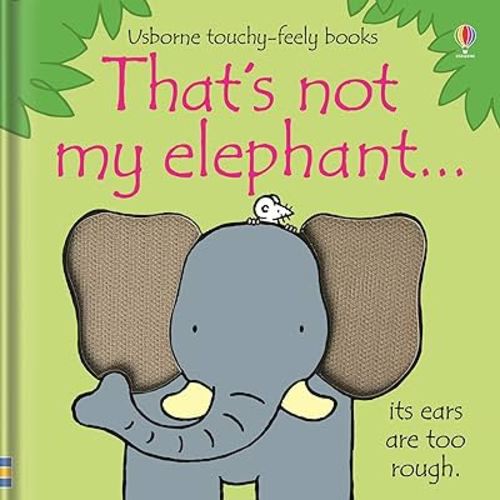 That's not my elephant.: An Interactive, Sensory Touchy-Feely Book Featuring Animals with Tactile Patches for Babies and Toddlers (THAT'S NOT MY�)