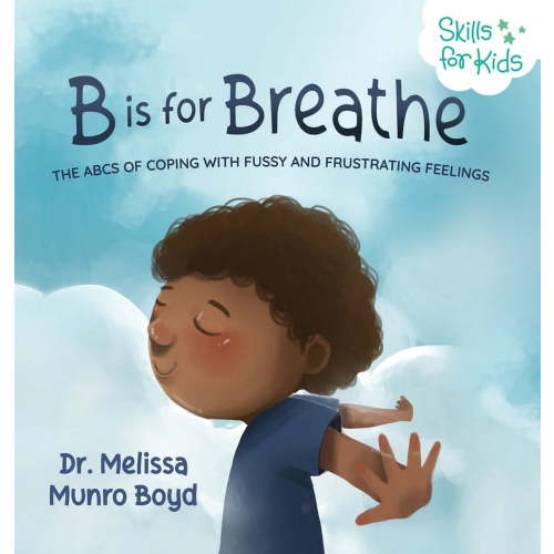 B is for Breathe: The ABCs of Coping with Fussy and Frustrating Feelings by Dr. Melissa Munro Boyd