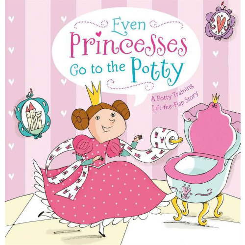 Even Princesses Go to the Potty: A Potty Training Life-The-Flap Story, (Hardcover)