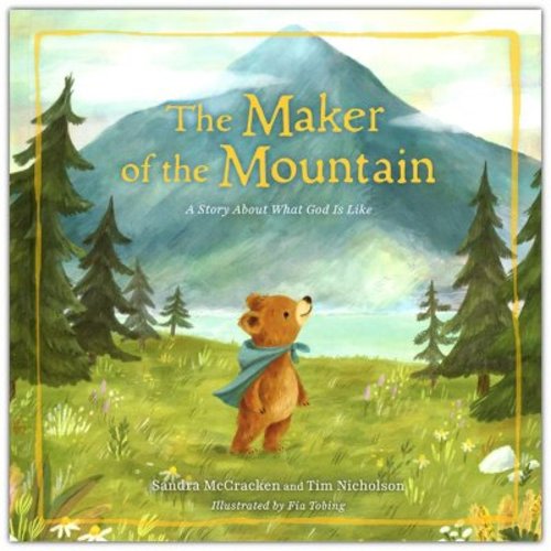 The Maker of the Mountain: A Story About What God Is Like: Sandra McCracken, Tim Nicholson & Fia Tobing(ILLUS): 9781430097471 - Christianbook.com