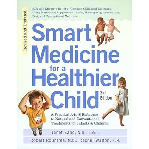 Smart Medicine for a Healthier Child: The Practical A-to-Z Reference to Natural and Conventional Treatments for Infants & Children, Second Edition