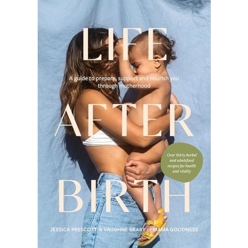 Life After Birth: A Guide to Prepare, Support and Nourish You Through Motherhood