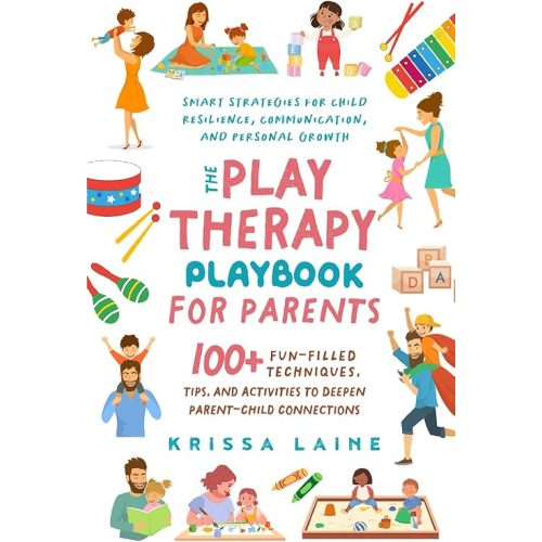 The Play Therapy Playbook for Parents: 100+ Fun-Filled Techniques, Tips, & Activities to Deepen Parent-Child Connections | Smart Strategies for Child Resilience, Communication, and Personal Growth Paperback – August 23, 2024