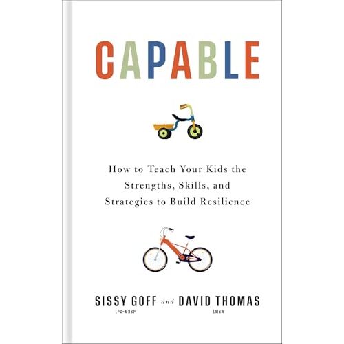 Capable: How to Teach Your Kids the Strengths, Skills, and Strategies to Build Resilience (A Parents Guide in an Anxious GenerationHelp Your Child Take Risks, Self-Regulate & Overcome Challenges)