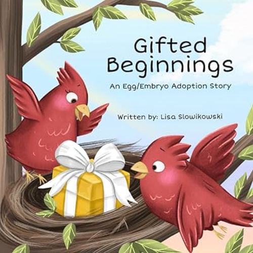 Gifted Beginnings: An Egg/Embryo Adoption Story