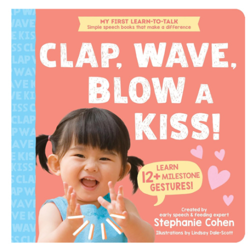 (My First Learn-to-Talk Book) Clap, Wave, Blow a Kiss!: Teach Babies and Toddlers Milestone Gestures!