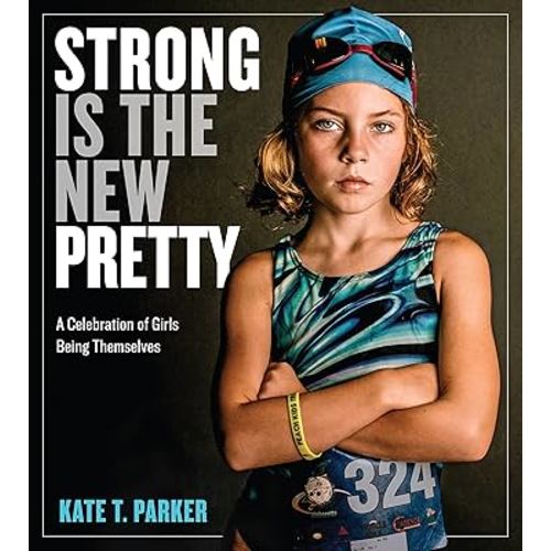 Strong Is the New Pretty: A Celebration of Girls Being Themselves