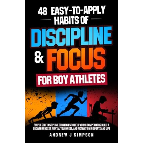 48 Easy-to-Apply Habits of Discipline & Focus for Boy Athletes: Simple Strategies to Help Young Competitors Build a Growth Mindset, Mental Toughness, & Self-Motivation [For Kids & Teens in Sports]