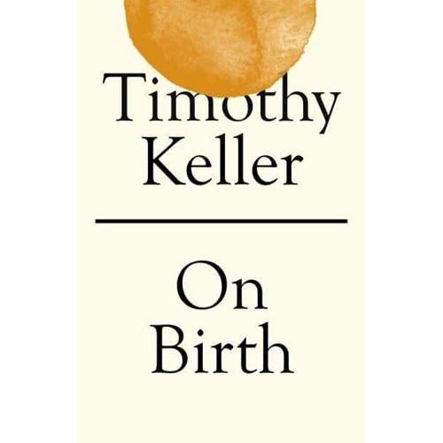 On Birth : Timothy Keller : 9781529325683 : Blackwell's