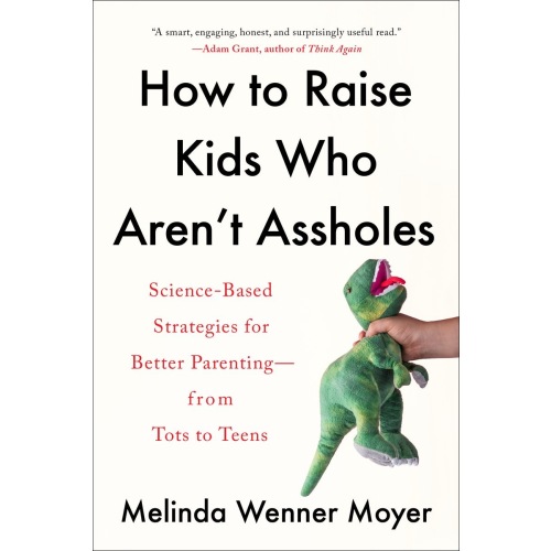 How to Raise Kids Who Aren't Assholes a book by Melinda Wenner Moyer - Bookshop.org US