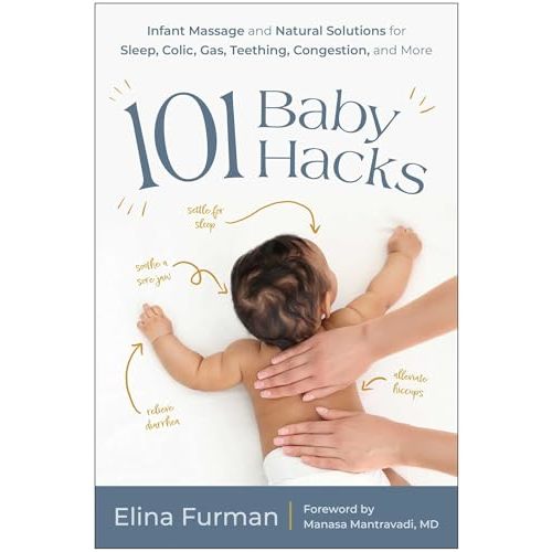 101 Baby Hacks: Infant Massage and Natural Solutions to Help with Sleep, Colic, Gas, Teething, Congestion, and More