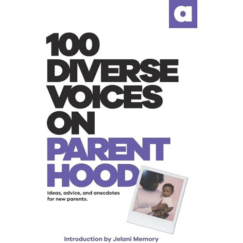 100 Diverse Voices On Parenthood: Ideas, advice, and anecdotes for new parents. Paperback – September 12, 2022