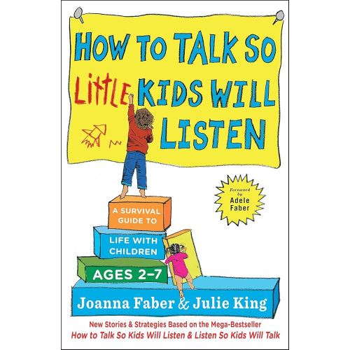 How to Talk so Little Kids Will Listen: A Survival Guide to Life with Children Ages 2-7 (The How To Talk Series)