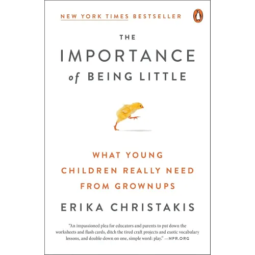 The Importance of Being Little: What Young Children Really Need from Grownups