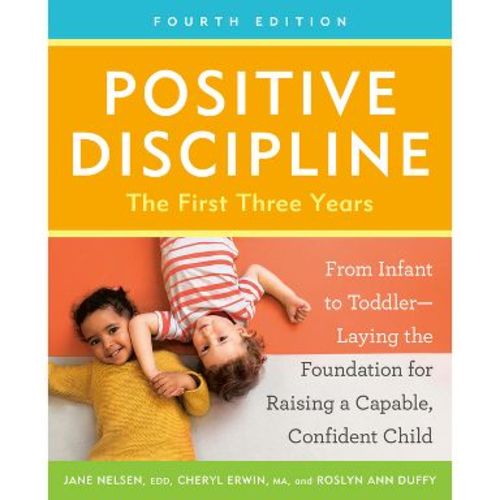 Positive Discipline: The First Three Years, Fourth Edition - (Positive Discipline Library) by Jane Nelsen & Cheryl Erwin & Roslyn Ann Duffy