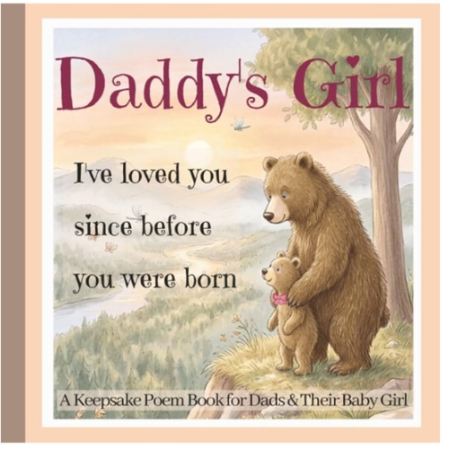 Daddy’s Little Girl : A Keepsake Poem Book for New Dads and Baby Girl: Father Daughter Gift-Book with Poems and Pictures for Bedtime, Bonding, New ... and First-Time Girl-Dads (Childrens Books)