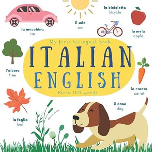 My First Bilingual Book Italian English | Kids learn Italian | First 100 Words: Italian Language Learning for Toddlers | Libro bilingue italiano inglese per bambini