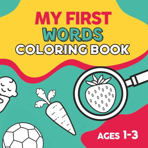 My First Words Coloring Book: Toddlers Coloring Book: Learn and Color First Words – 60 Grafics Of Fruits, Vegetables, Animals, Vehicles, Weather, Clothes, and More | For Kids Ages 1–3