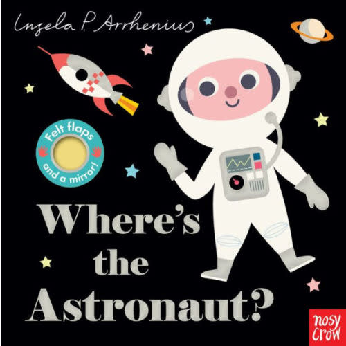Where's the Astronaut?: (An Interactive, Sensory Lift-the-Flap Book with Felt Flaps and a Mirror for Babies & Toddlers. Friendly Outerspace Friends Include a Space Dog, Alien, & More.) by Ingela P. Arrhenius, Board Book | Barnes & Noble®