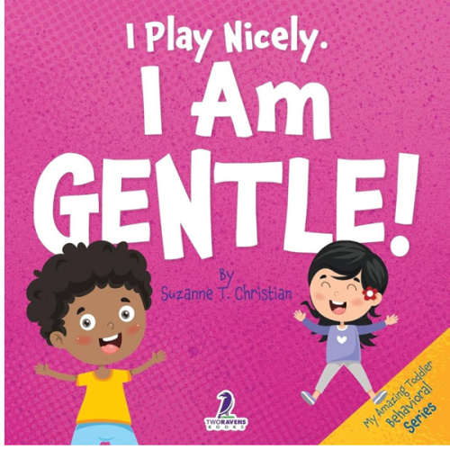 I Play Nicely. I Am Gentle!: An Affirmation-Themed Book For Toddlers About Being Gentle (Ages 2-4) (My Amazing Toddler Behavioral Series)