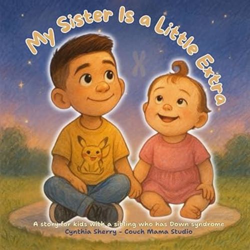 My Sister Is a Little Extra: A story for kids with a sibling who has Down syndrome