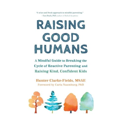 Raising Good Humans - by Hunter Clarke-Fields (Hardcover)