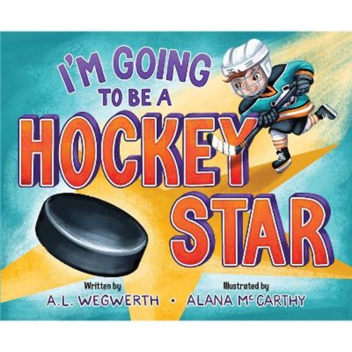 I'm Going to Be a Hockey Star - by A L Wegwerth (Hardcover)